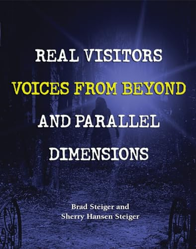 Real Visitors, Voices from Beyond, and Parallel Dimensions by Brad Steiger, Sherry Hansen Steiger, 9781578595419