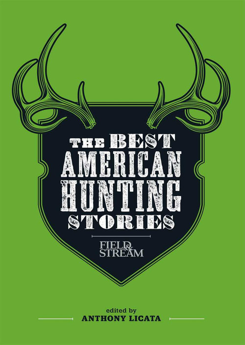 The Best American Hunting Stories (Field & Stream) by Anthony Licata, 9781616286767