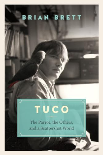 Tuco and the Scattershot World (A Life with Birds) by Brian Brett, 9781771640633