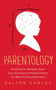 Parentology (Everything You Wanted to Know about the Science of Raising Children but Were Too Exhausted to Ask) by Dalton Conley, 9781476712666