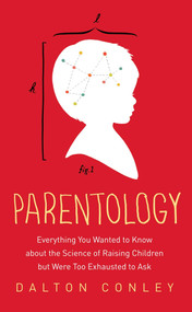 Parentology (Everything You Wanted to Know about the Science of Raising Children but Were Too Exhausted to Ask) by Dalton Conley, 9781476712666