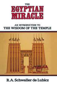 The Egyptian Miracle (An Introduction to the Wisdom of the Temple) by R. A. Schwaller de Lubicz, Lucie Lamy, 9780892810086