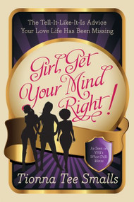 Girl, Get Your Mind Right! (The Tell-It-Like-It-Is Advice Your Love Life Has Been Missing) by Tionna Tee Smalls, 9780062032843