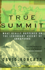 True Summit (What Really Happened on the Legendary Ascent of Annapurna) by David Roberts, 9781476738468