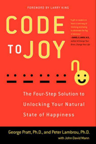 Code to Joy (The Four-Step Solution to Unlocking Your Natural State of Happiness) by George Pratt, Peter Lambrou, John David Mann, 9780062059413