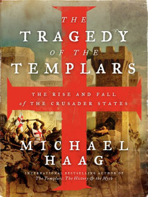 The Tragedy of the Templars (The Rise and Fall of the Crusader States) by Michael Haag, 9780062059758