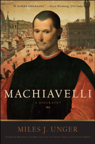 Machiavelli (A Biography) by Miles J. Unger, 9781416556305