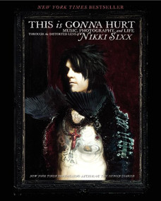 This Is Gonna Hurt (Music, Photography and Life Through the Distorted Lens of Nikki Sixx) by Nikki Sixx, 9780062061881