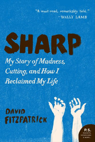 Sharp (My Story of Madness, Cutting, and How I Reclaimed My Life) by David Fitzpatrick, 9780062064035