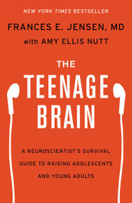 The Teenage Brain (A Neuroscientist's Survival Guide to Raising Adolescents and Young Adults) by Frances E. Jensen, Amy Ellis Nutt, 9780062067845