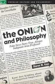 The Onion and Philosophy (Fake News Story True Alleges Indignant Area Professor) by Sharon M. Kaye, 9780812696875