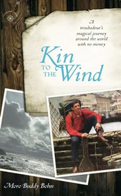 Kin to the Wind (A Troubadour's Magical Journey around the World with No Money) by Moro Buddy Bohn, 9781609520557