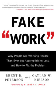 Fake Work (Why People Are Working Harder than Ever but Accomplishing Less, and How to Fix the Problem) by Brent D. Peterson, Gaylan  W. Nielson, 9781416586357