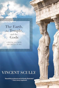 The Earth, the Temple, and the Gods (Greek Sacred Architecture) by Vincent Scully, 9781595341761
