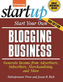 Start Your Own Blogging Business (Generate Income from Advertisers, Subscribers, Merchandising, and More) by Jason R. Rich, Entrepreneur magazine, 9781599185217