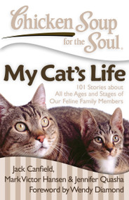 Chicken Soup for the Soul: My Cat's Life (101 Stories about All the Ages and Stages of Our Feline Family Members) by Jack Canfield, Mark Victor Hansen, Jennifer Quasha, 9781935096665