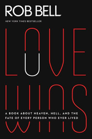 Love Wins (A Book About Heaven, Hell, and the Fate of Every Person Who Ever Lived) by Rob Bell, 9780062049650