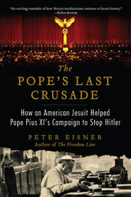 The Pope's Last Crusade (How an American Jesuit Helped Pope Pius XI's Campaign to Stop Hitler) by Peter Eisner, 9780062049155