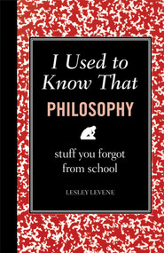 I Used to Know That: Philosophy (Stuff You Forgot From School) by Lesley Levene, 9781606523230