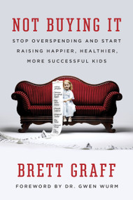 Not Buying It (Stop Overspending and Start Raising Happier, Healthier, More Successful Kids) by Brett Graff, 9781580055918