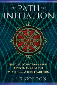 The Path of Initiation (Spiritual Evolution and the Restoration of the Western Mystery Tradition) by J. S. Gordon, 9781620551738