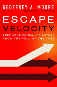 Escape Velocity (Free Your Company's Future from the Pull of the Past) by Geoffrey A. Moore, 9780062040893