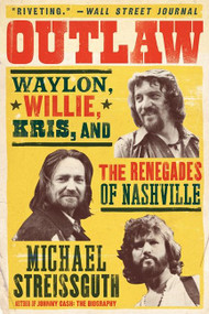 Outlaw (Waylon, Willie, Kris, and the Renegades of Nashville) by Michael Streissguth, 9780062038197