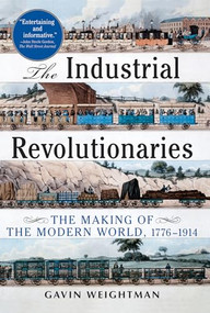 The Industrial Revolutionaries (The Making of the Modern World 1776-1914) by Gavin Weightman, 9780802144843