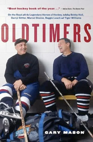 Oldtimers (On the Road with the Legendary Heroes of Hockey, Including Bobby Hull, Darryl Sittler, Marcel Dionne) by Gary Mason, 9781550548907