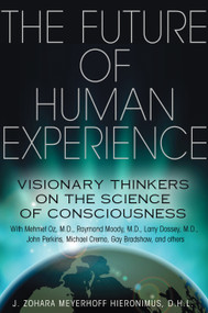 The Future of Human Experience (Visionary Thinkers on the Science of Consciousness) by J. Zohara Meyerhoff Hieronimus, 9781620550878
