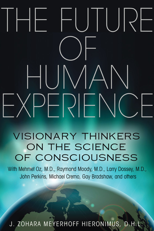 The Future of Human Experience (Visionary Thinkers on the Science of Consciousness) by J. Zohara Meyerhoff Hieronimus, 9781620550878