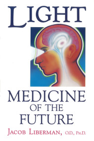Light: Medicine of the Future (How We Can Use It to Heal Ourselves NOW) by Jacob Liberman, 9781879181014