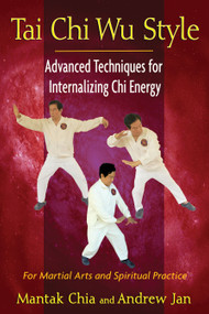 Tai Chi Wu Style (Advanced Techniques for Internalizing Chi Energy) by Mantak Chia, Andrew Jan, 9781594774713