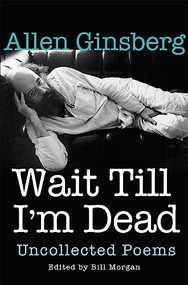 Wait Till I'm Dead (Uncollected Poems) by Allen Ginsberg, Bill Morgan, Rachel Zucker, 9780802124531