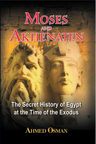 Moses and Akhenaten (The Secret History of Egypt at the Time of the Exodus) by Ahmed Osman, 9781591430049