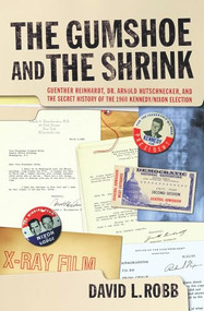 The Gumshoe and the Shrink (Guenther Reinhardt, Dr. Arnold Hutschnecker, and the Secret History of the 1960 Kennedy/Nixon Election) by David L Robb, 9781595800664
