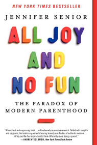 All Joy and No Fun (The Paradox of Modern Parenthood) - 9780062072245 by Jennifer Senior, 9780062072245