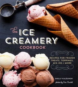The Ice Creamery Cookbook (Modern Frozen Treats & Sweet Embellishments) by Shelly Kaldunski, 9781616286842