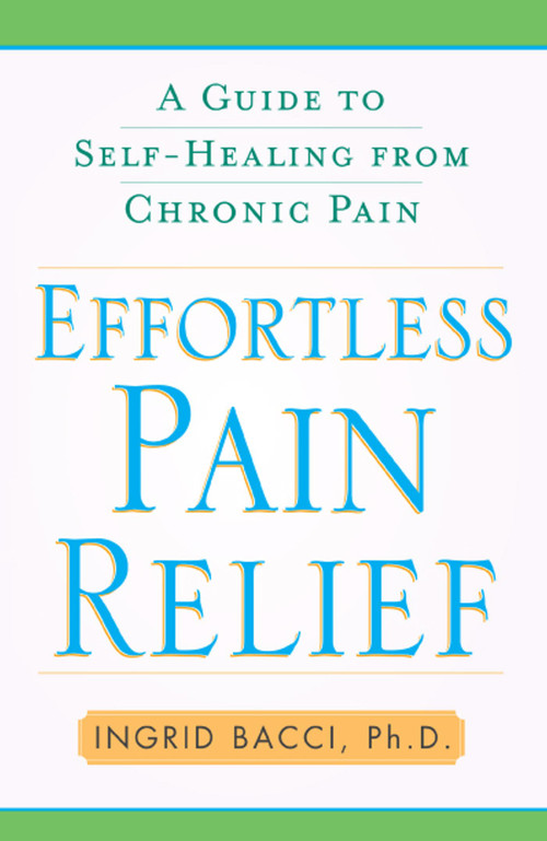 Effortless Pain Relief (A Guide to Self-Healing from Chronic Pain) by Ingrid lorch Bacci, 9781416584513