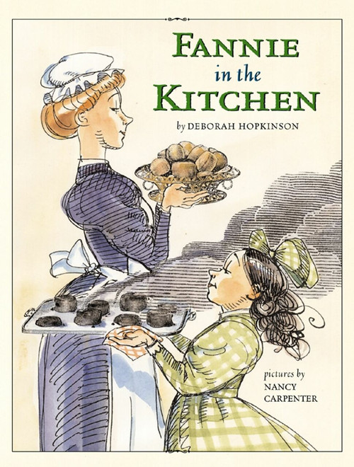 Fannie in the Kitchen (The Whole Story From Soup to Nuts of How Fannie Farmer Invented Recipes with Precise Measurements) by Deborah Hopkinson, Nancy Carpenter, 9780689819650
