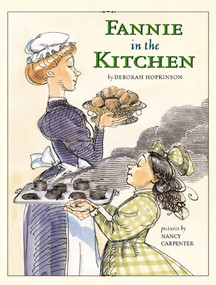 Fannie in the Kitchen (The Whole Story From Soup to Nuts of How Fannie Farmer Invented Recipes with Precise Measurements) by Deborah Hopkinson, Nancy Carpenter, 9780689819650