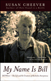 My Name Is Bill (Bill Wilson--His Life and the Creation of Alcoholics Anonymous) by Susan Cheever, 9780743405911