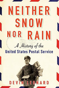 Neither Snow nor Rain (A History of the United States Postal Service) by Devin Leonard, 9780802124586