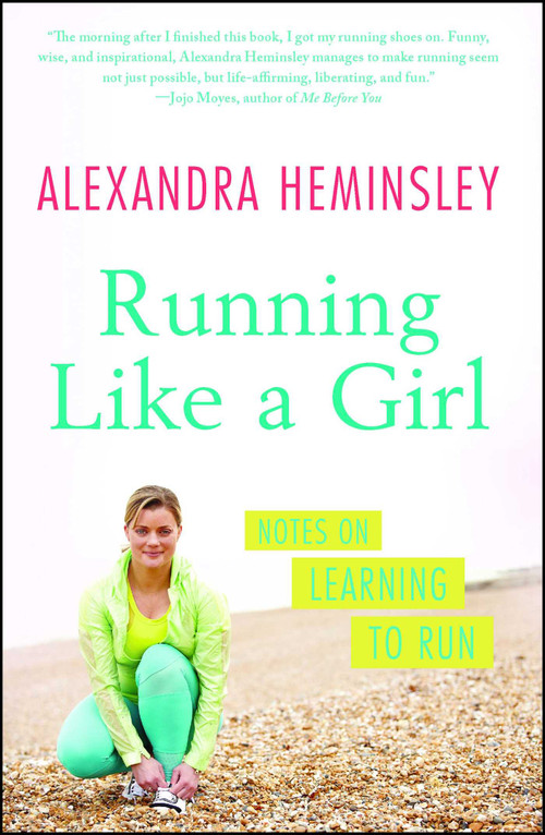 Running Like a Girl (Notes on Learning to Run) by Alexandra Heminsley, 9781451697155