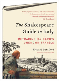 The Shakespeare Guide to Italy (Retracing the Bard's Unknown Travels) by Richard Paul Roe, 9780062074263