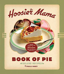 The Hoosier Mama Book of Pie (Recipes, Techniques, and Wisdom from the Hoosier Mama Pie Company) by Paula Haney, Allison Scott, 9781572841437