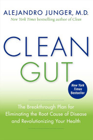 Clean Gut (The Breakthrough Plan for Eliminating the Root Cause of Disease and Revolutionizing Your Health) by Alejandro Junger, 9780062075871