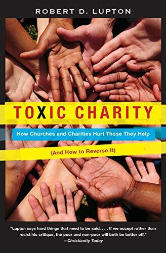 Toxic Charity (How Churches and Charities Hurt Those They Help (And How to Reverse It)) by Robert D. Lupton, 9780062076212