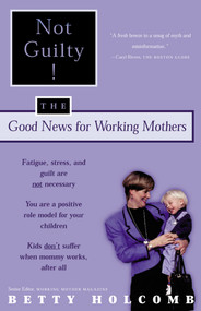 Not Guilty! (The Good News For Working Mothers) by Betty Holcomb, 9780684867250