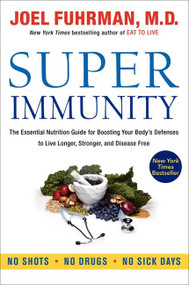Super Immunity (The Essential Nutrition Guide for Boosting Your Body's Defenses to Live Longer, Stronger, and Disease Free) by Joel Fuhrman, M.D., 9780062080639